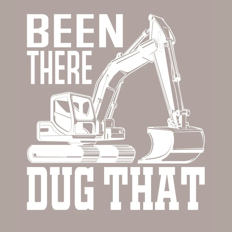 Been There Dug That - Excavator Profession Machine Operator