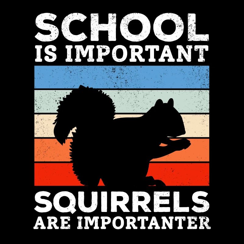 School is important, but squirrels are important