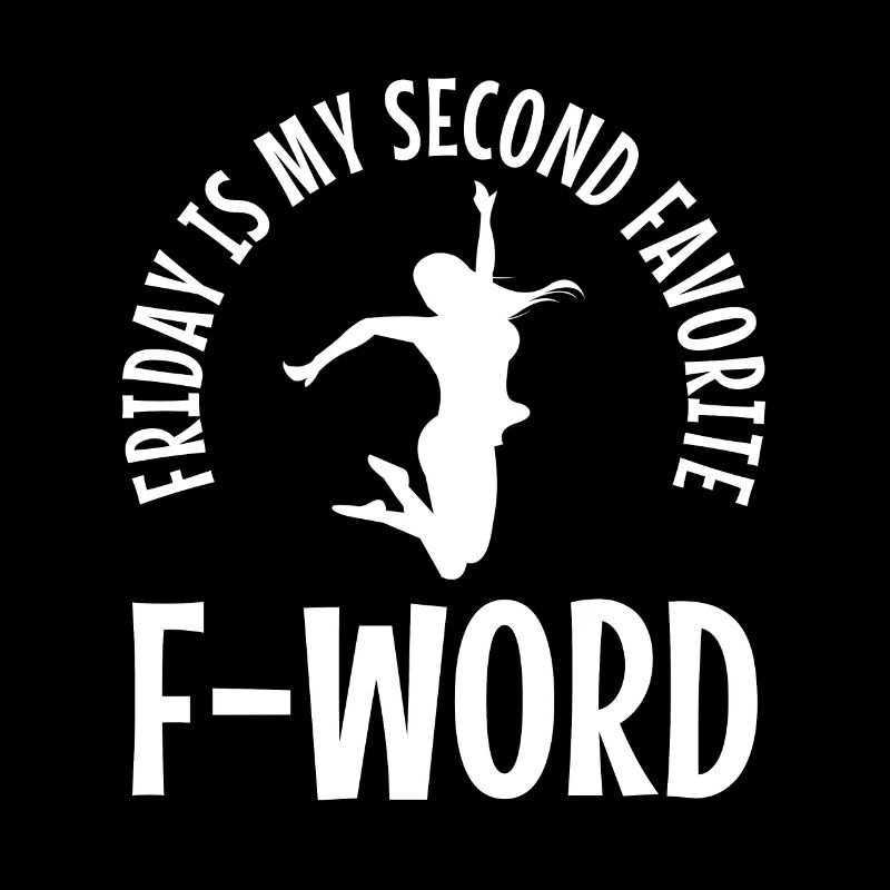Friday is my second favorite f word