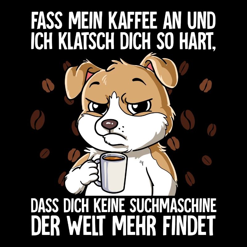 Fass mein Kaffee an und ich klatsch dich Kaffee