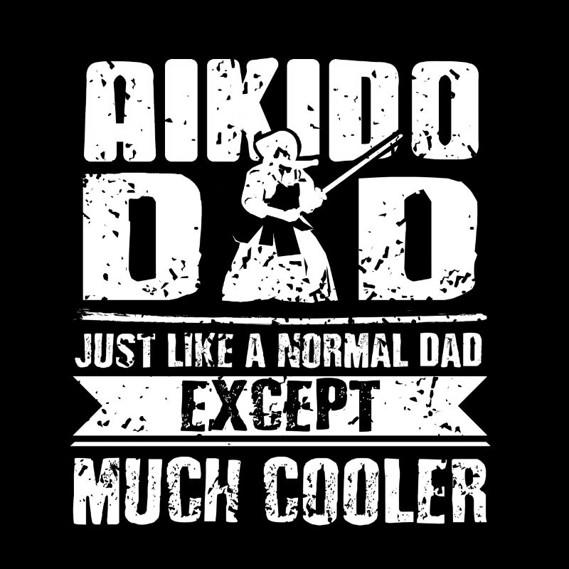 Aikido Dad Just like a normal dad except much