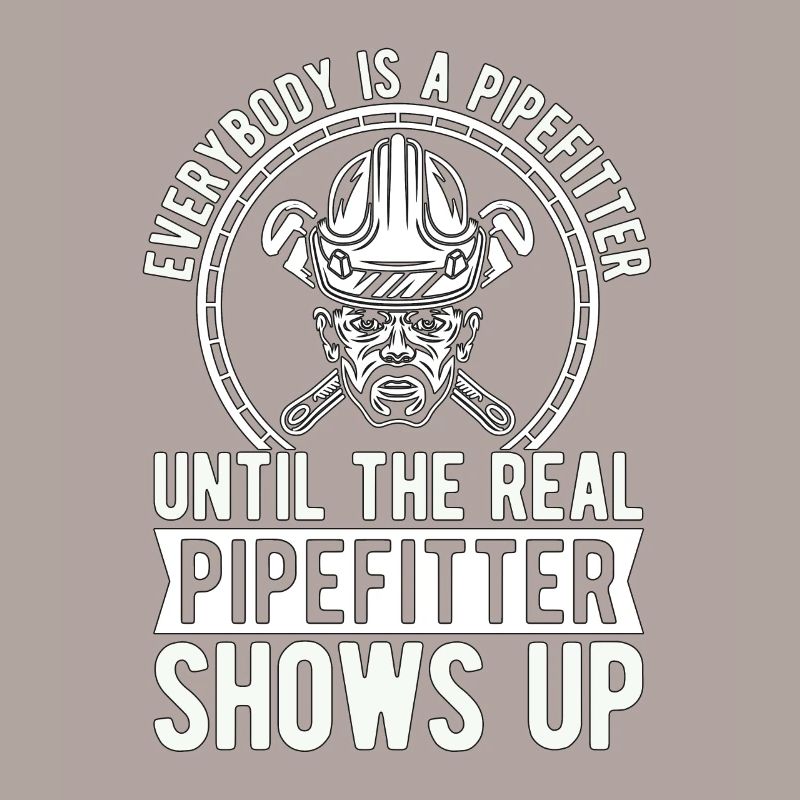 Pipefitter Everybody Is A Pipefitter Until Laborer