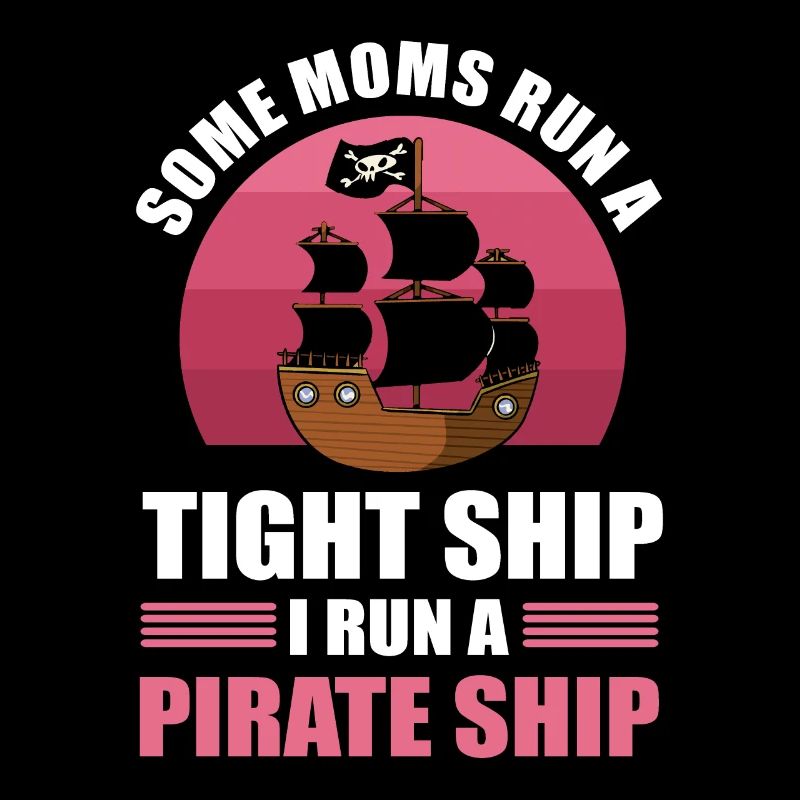 Some Moms Run A Tight Ship I Run A Pirate Ship