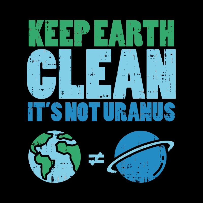 Keep The Earth Clean Its Not Uranus