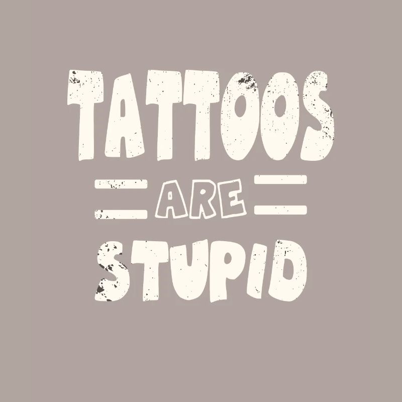 tattoos are Stupid Inked and unmolested Sarcastic
