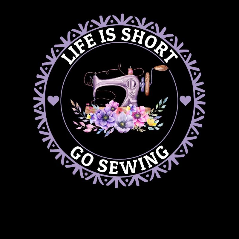 Life is short go Sewing - Sewing Machine Sewing Lo