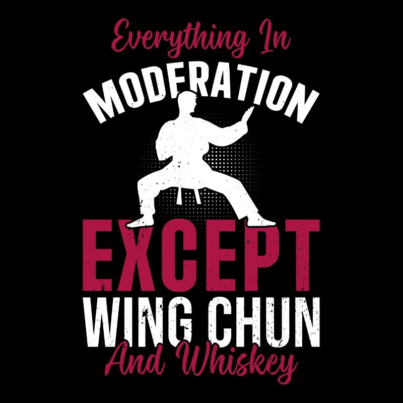 Everything in moderation except Wing Chun and whis