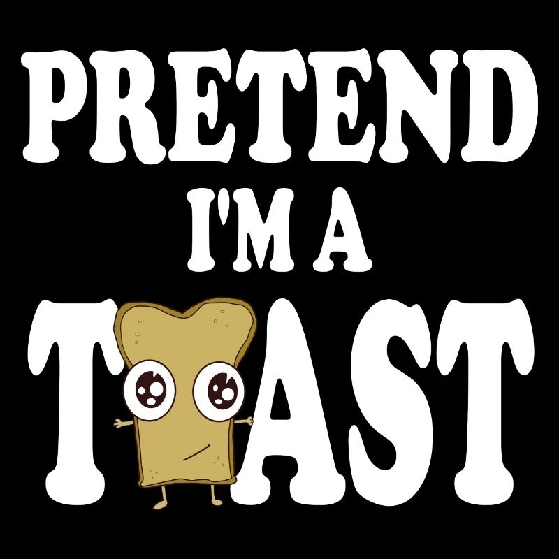 Pretend i'm a Toast