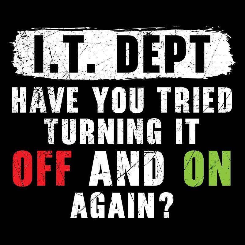 I.T. Dept Tried Turning It Off And On Again?