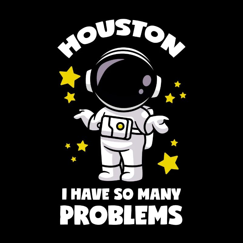 Houston I Have So Many Problems