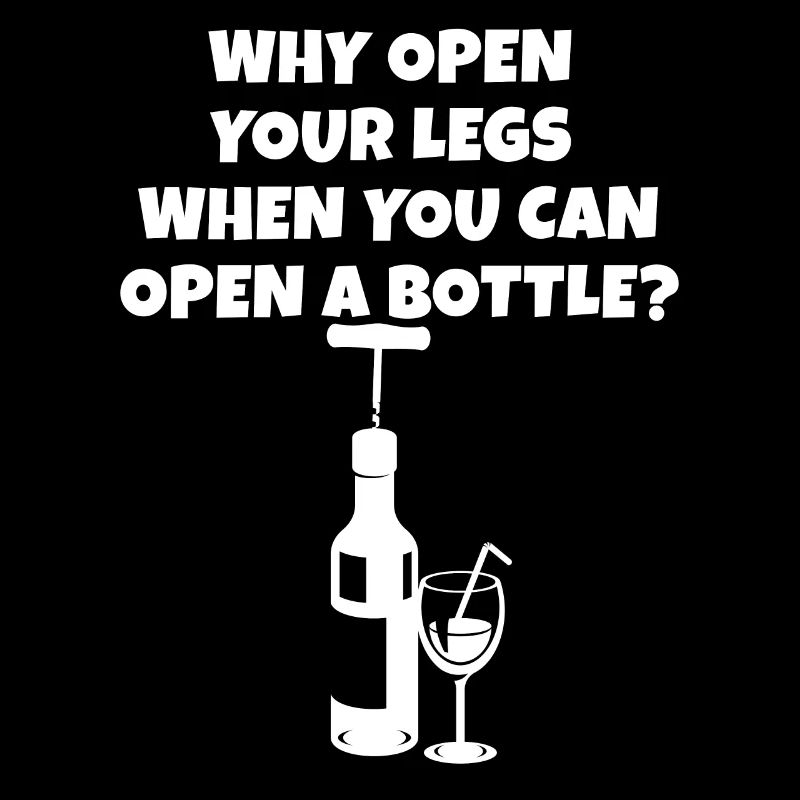 Öffne eine Flasche statt deine Beine Trinkspruch