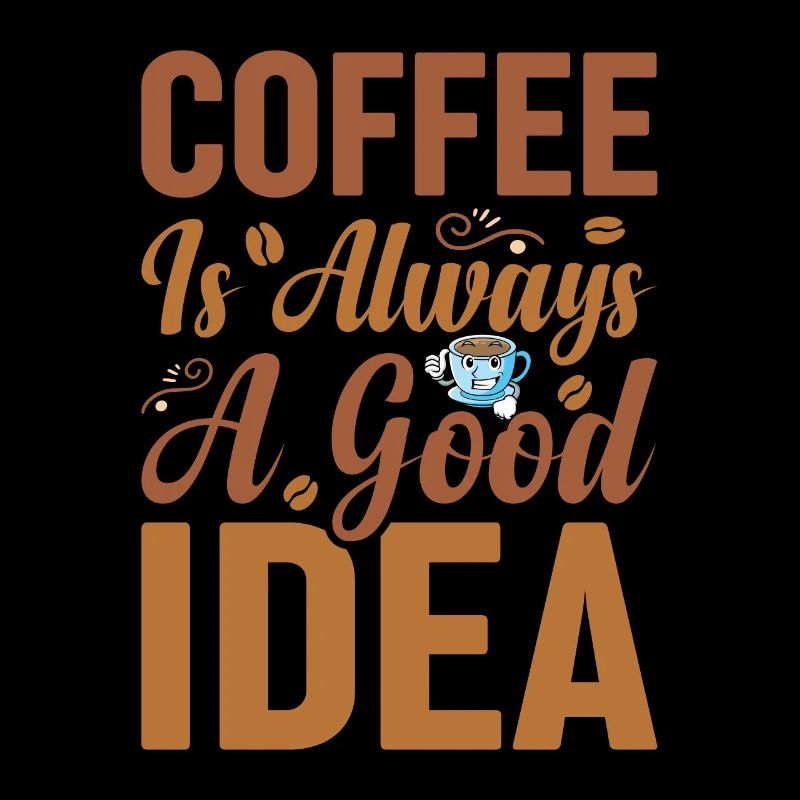 Coffee is always a good idea Coffee addiction