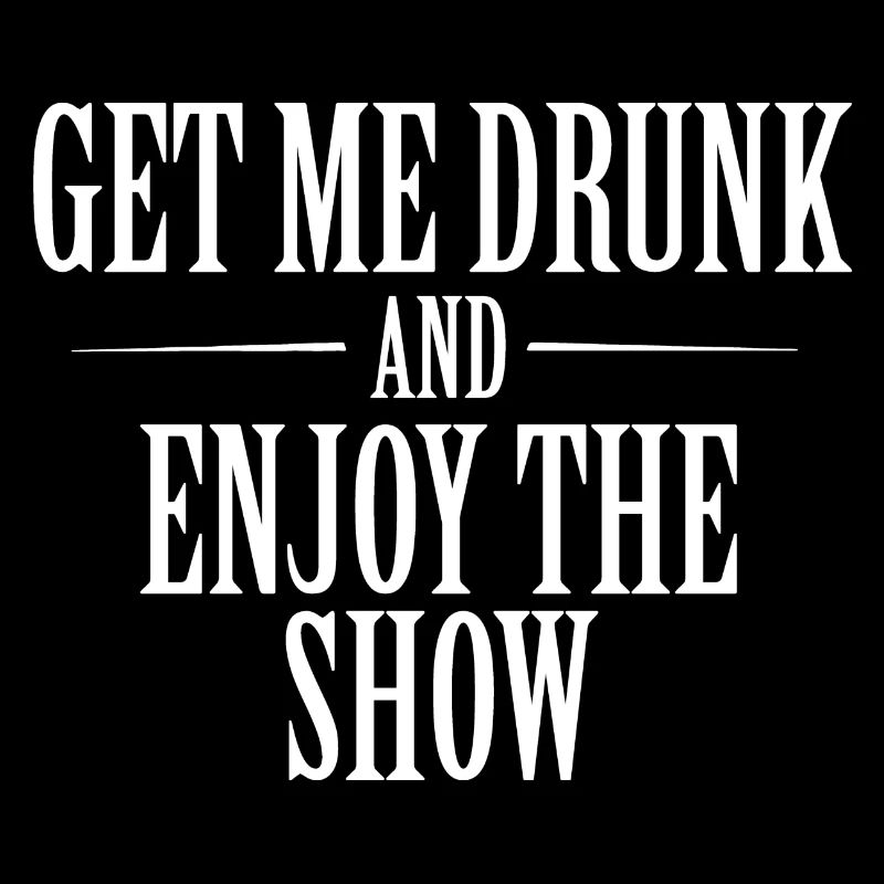 Get Me Drunk & Enjoy The Show