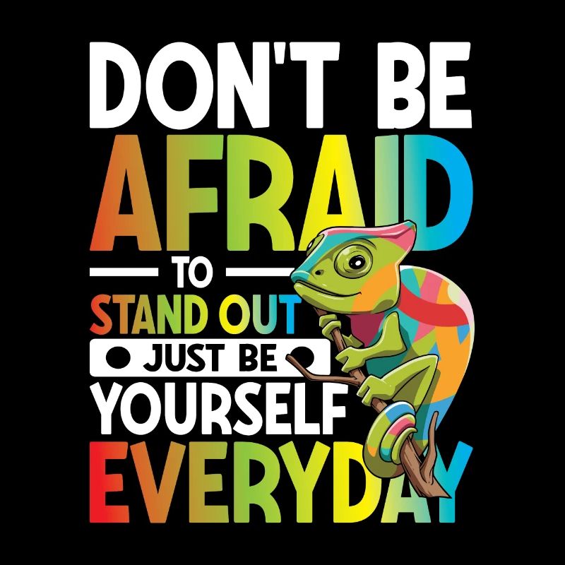 Don't Be Afraid To Stand Out Just Be Yourself