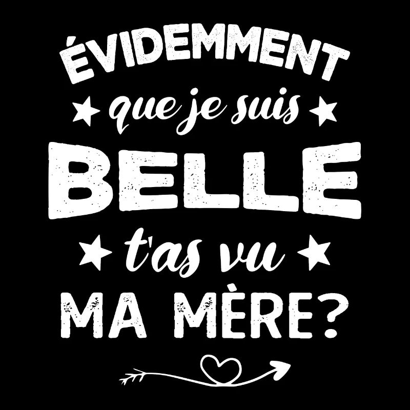 évidemment que je suis belle t'as vu ma mère