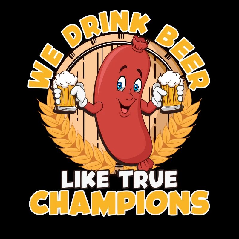 Bratwurst Biertrinker Drink Beer like Champions