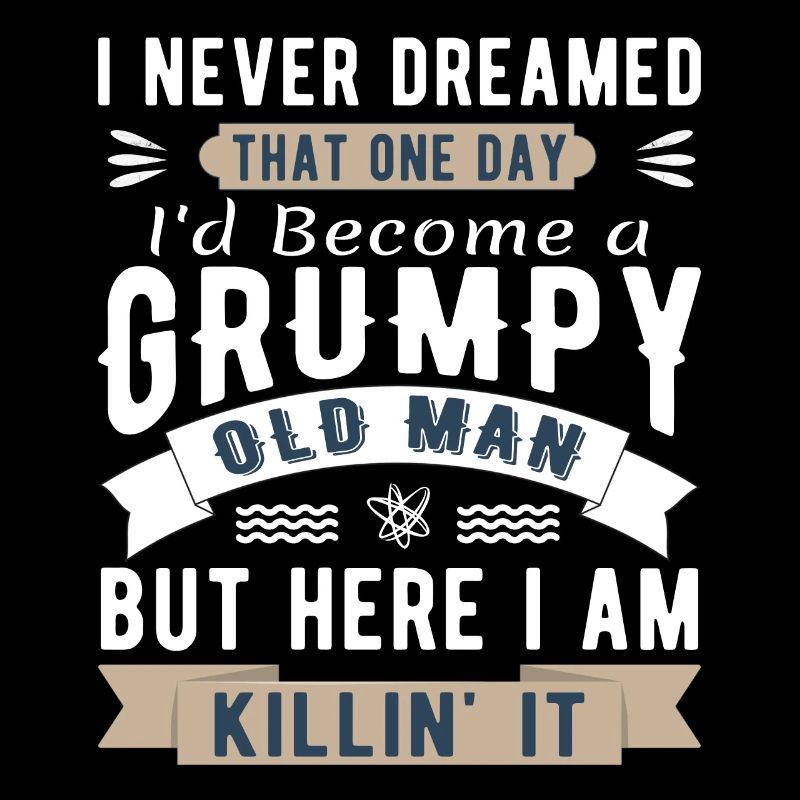I Never Dreamed I'd Be A Grumpy Old Man