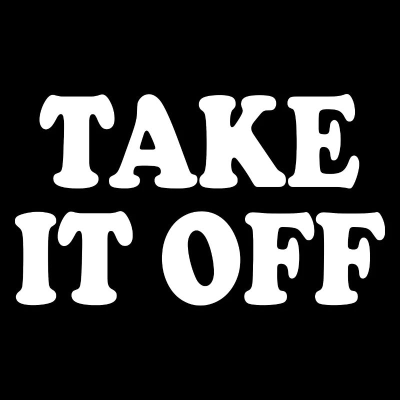Take it off