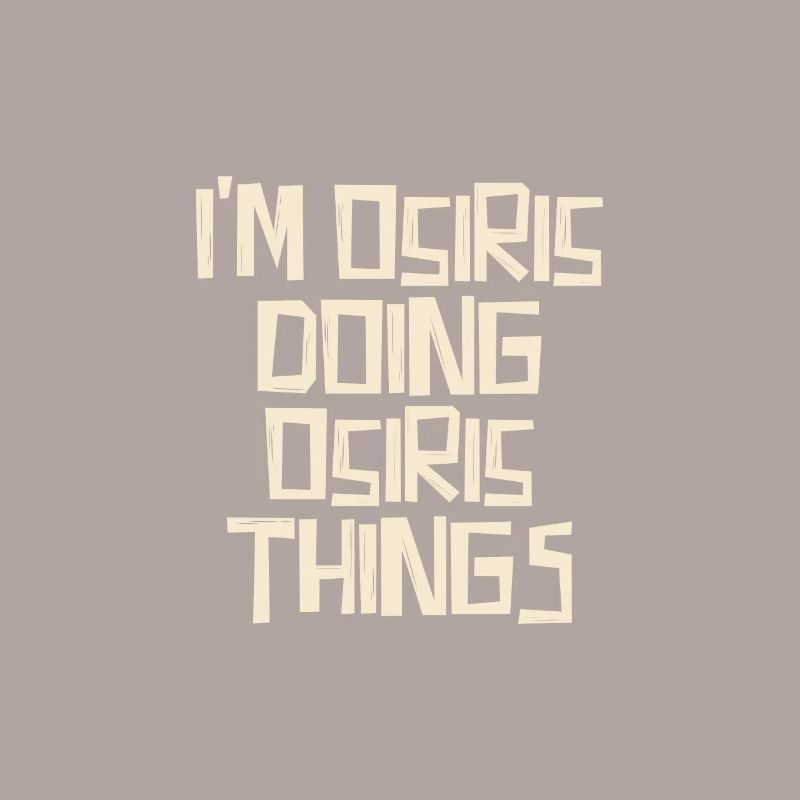 I'm Osiris doing Osiris things