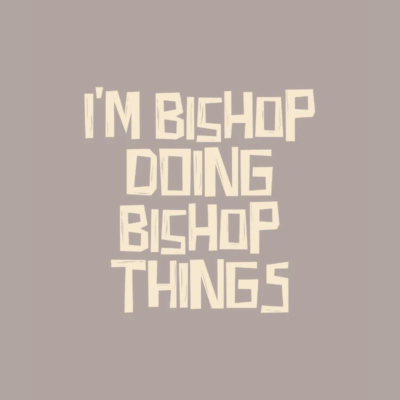I'm Bishop doing Bishop things