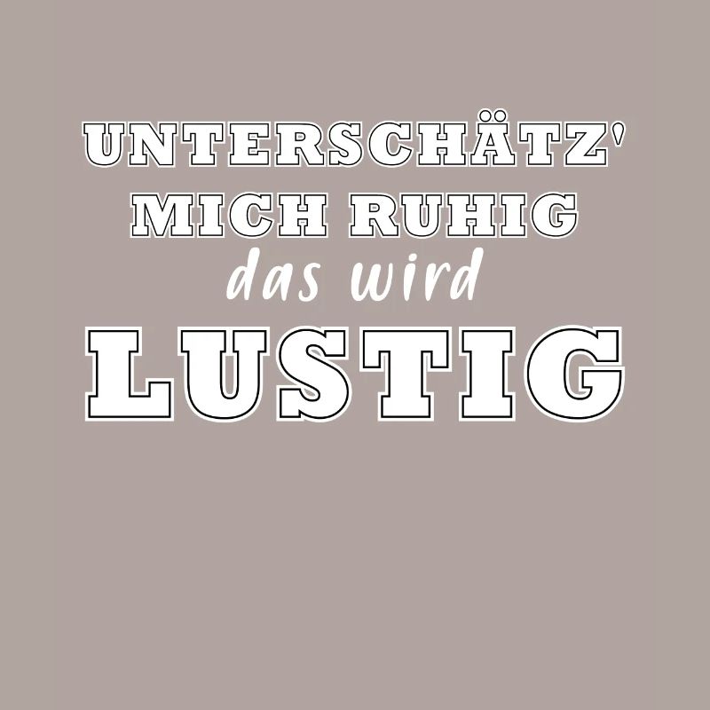 Unterschätz mich ruhig, das wird lustig !