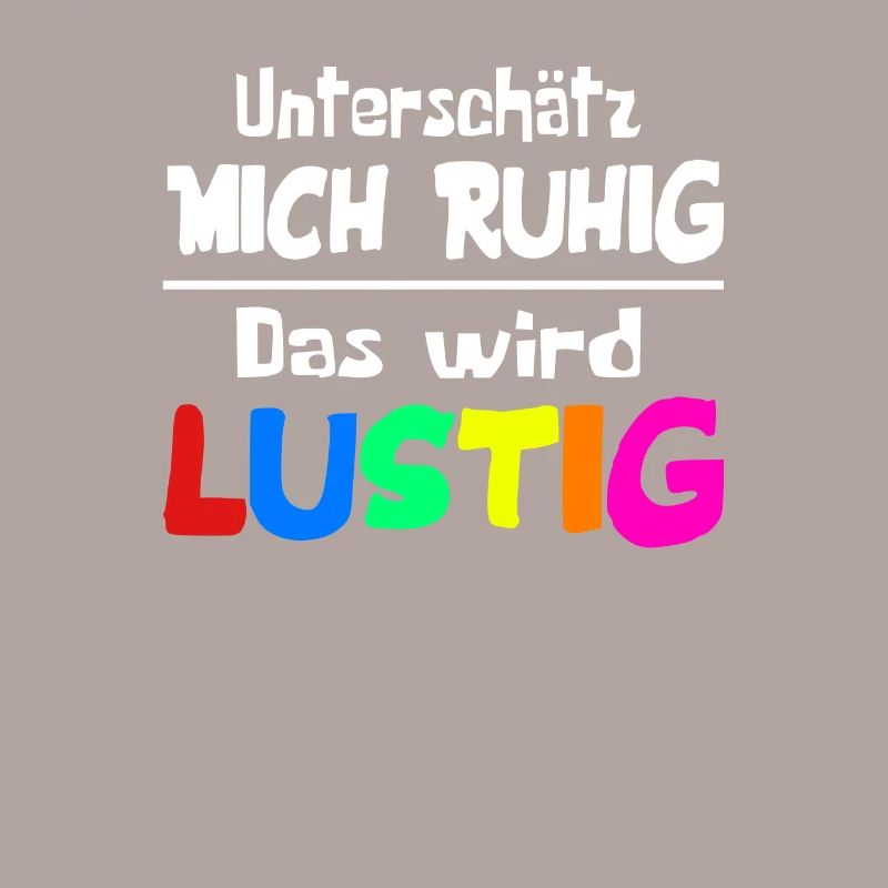 Unterschätz mich ruhig das wird lustig