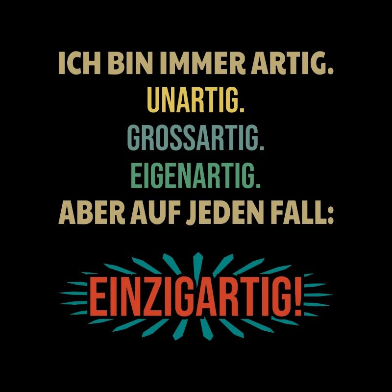 Ich bin immer artig unartig großartig einzigartig