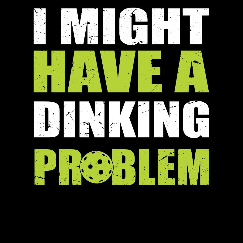 I Might Have A Dinking Problem - Pickleball