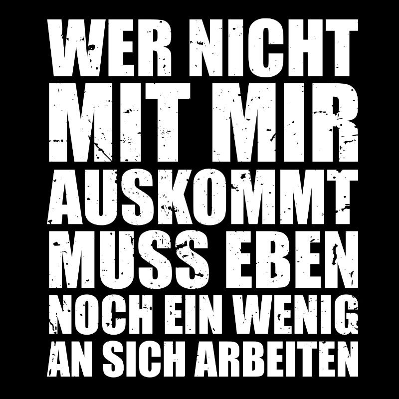 Wer nicht mit mir auskommt muss eben noch ein...