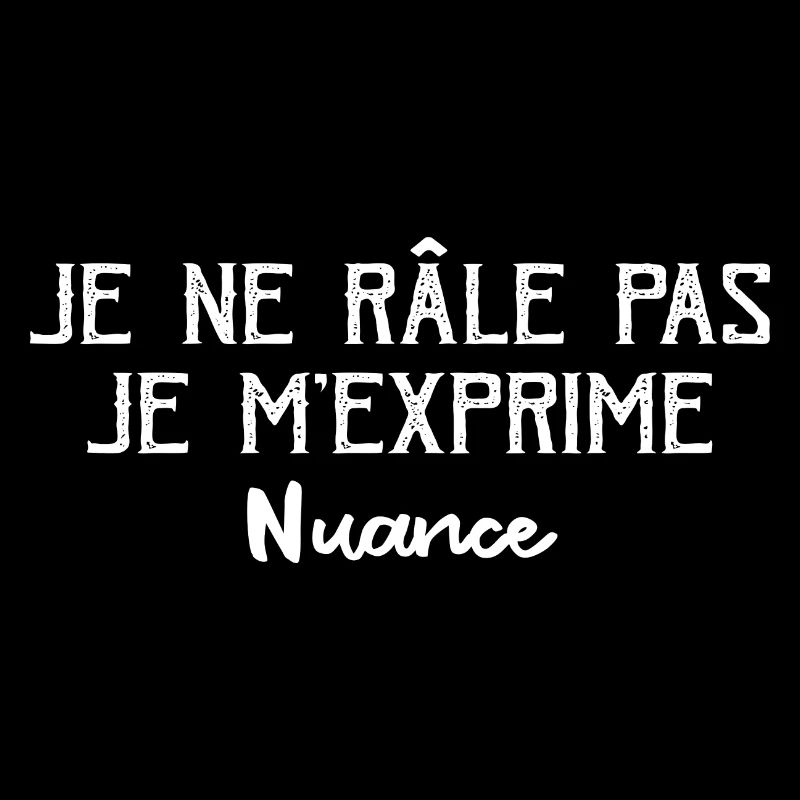 Je Ne Râle Pas Je M'exprime Nuance