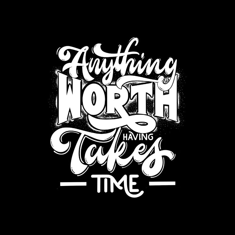 Everything worth having takes time