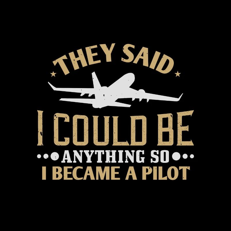 They said i could be anything so i became a pilot