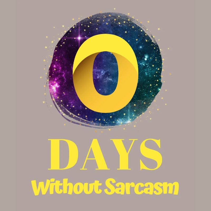 0 Days Without Sarcasm