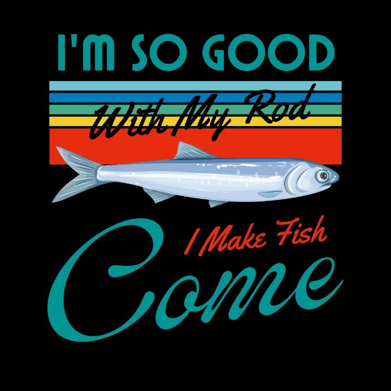 I'm So Good With My Rod I Make Fish Come
