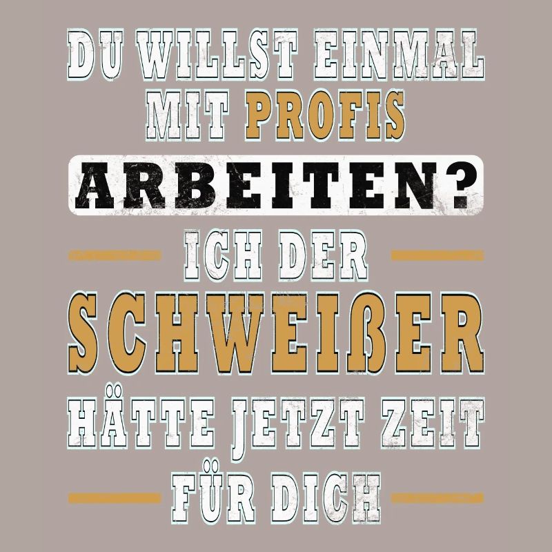 Schweißer Du willst nur einmal mit Profis arbeiten