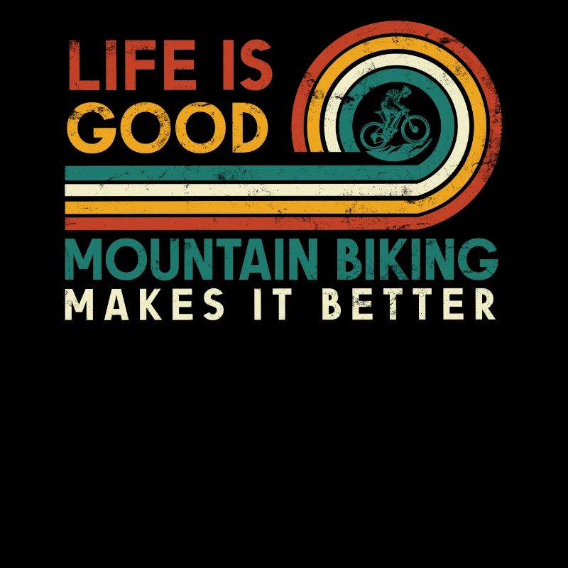 Life is good, mountain biking makes it better