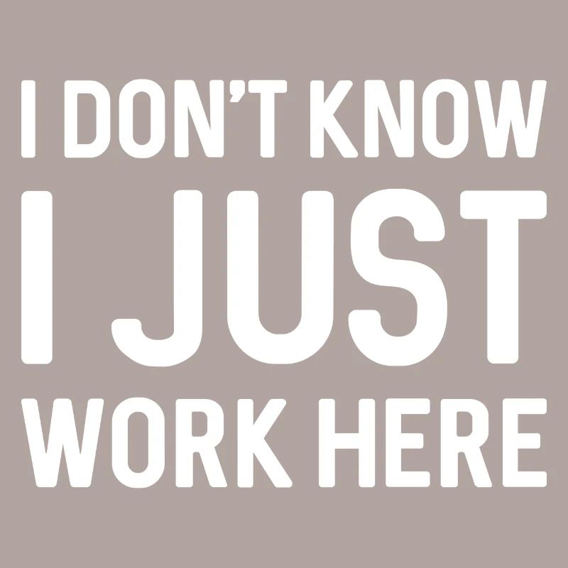 I Don’t Know I Just Work Here