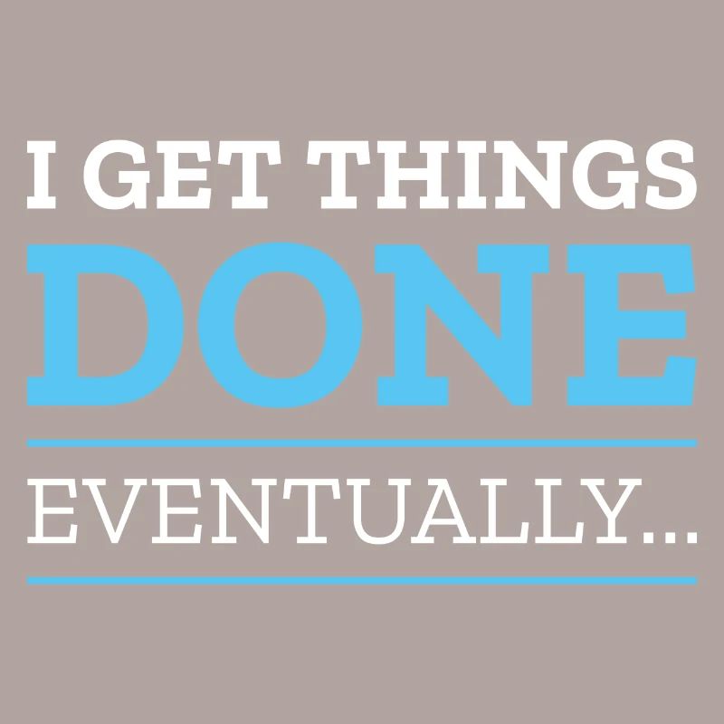 I Get Things Done Eventually