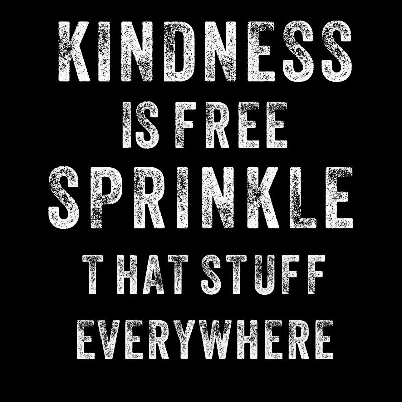 Kindness Is Free Sprinkle That Stuff Everywhere