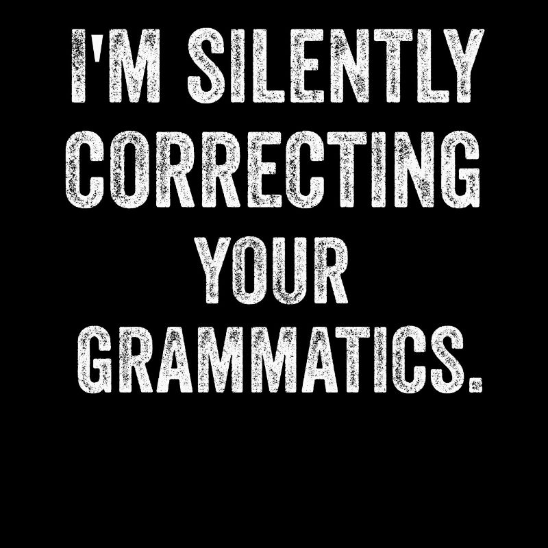 I'm Silently Correcting Your Grammatics