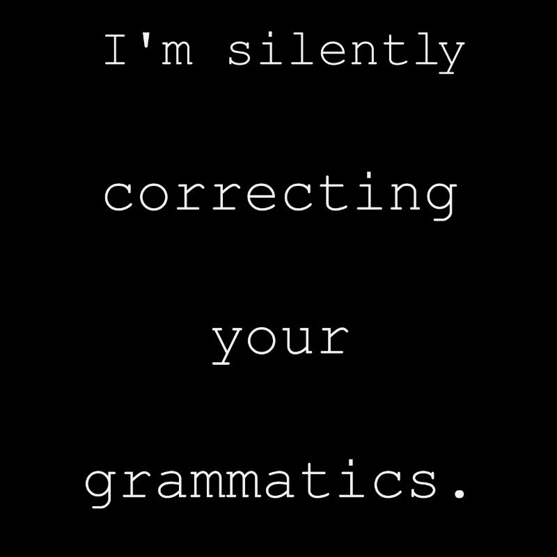 I'm Silently Correcting Your Grammatics