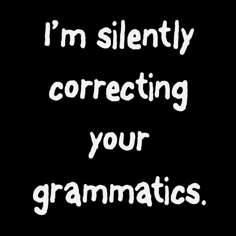 I'm Silently Correcting Your Grammatics