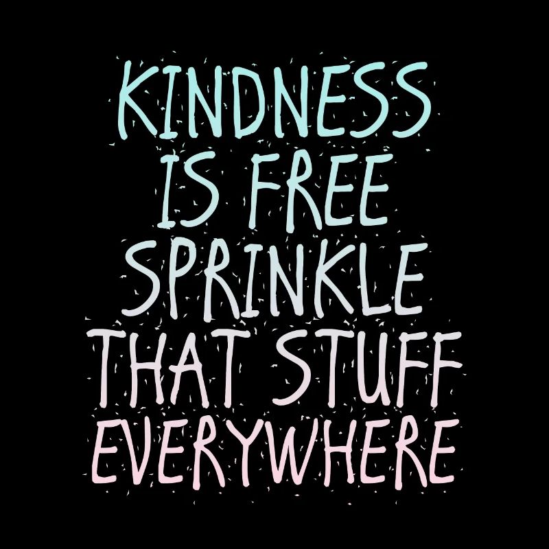 Kindness Is Free Sprinkle That Stuff Everywhere