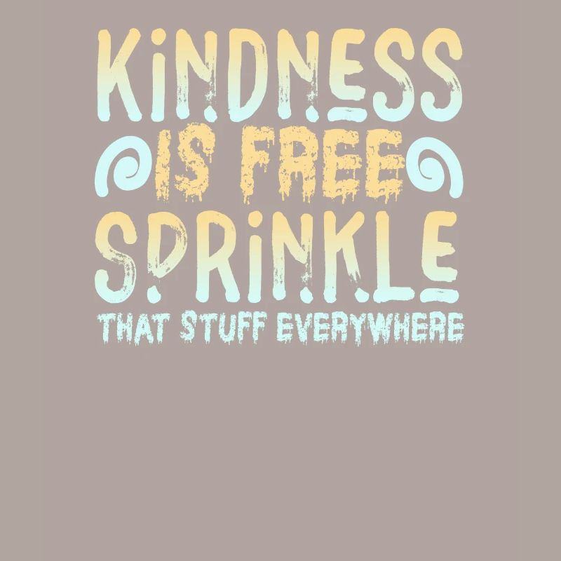 Kindness Is Free Sprinkle That Stuff Everywhere