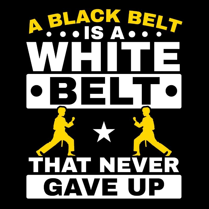 A Black Belt Is A White Belt That Never Gave Up