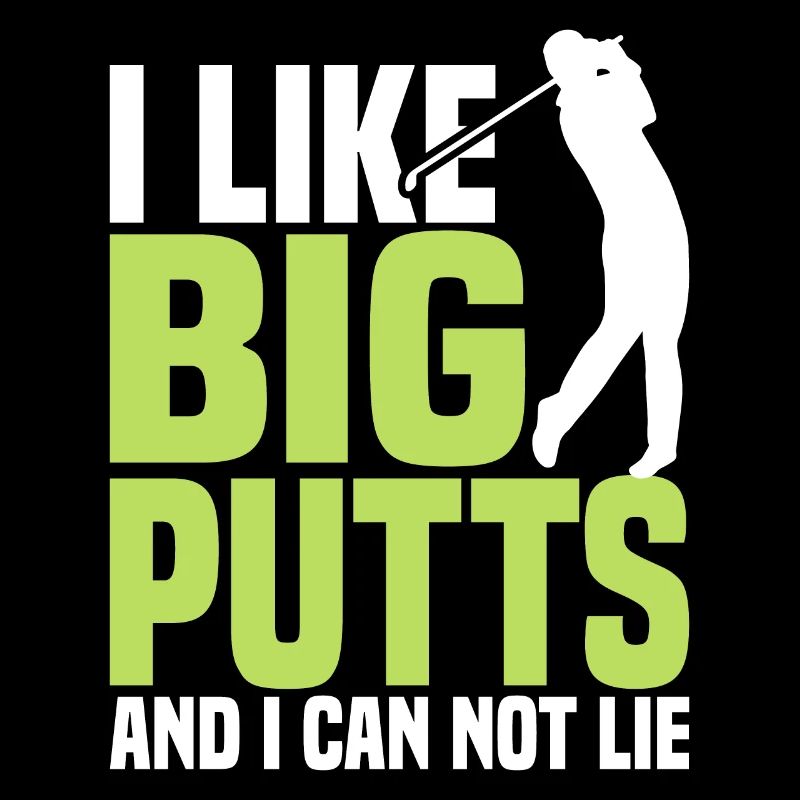 I like big putts and I can't lie