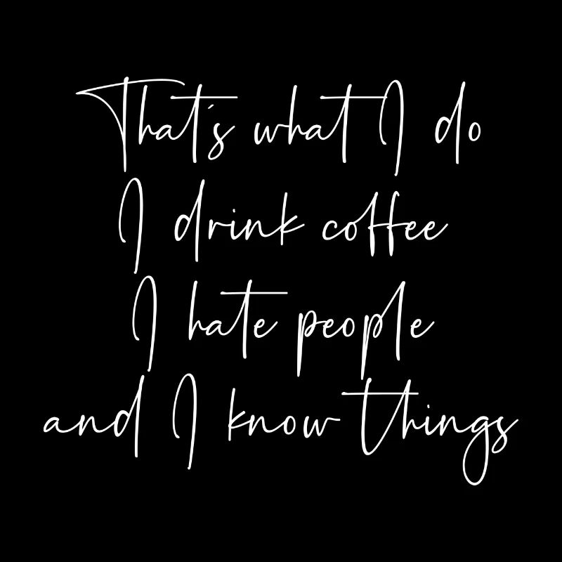 That s what I do I drink Coffee