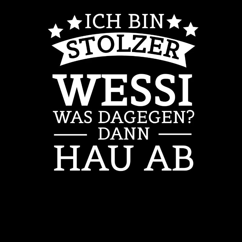 Ich bin Stolz Wessi was dagegen dann hau ab