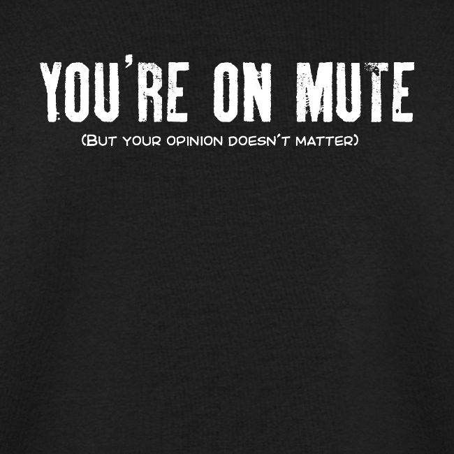You're on mute