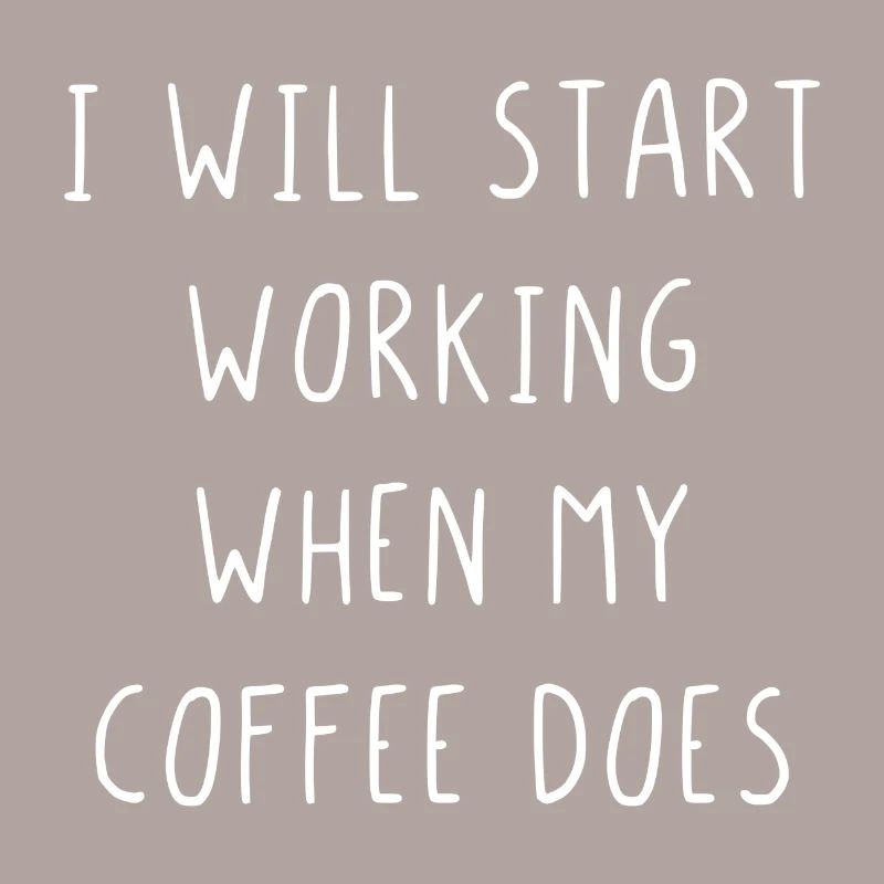 I will start working when my coffee does